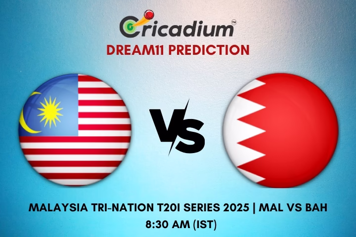 MAL vs BAH Dream11 Prediction Match 1 of Malaysia Tri-Nation T20I Series 2025