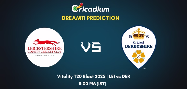LEI vs DER Dream11 Prediction Today Vitality T20 Blast 2025 North Group