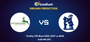 NOT vs WAS Dream11 Prediction Today Vitality T20 Blast 2025 North Group