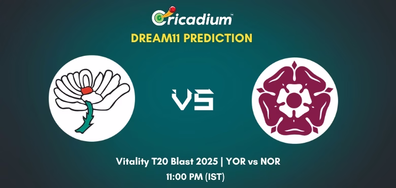 YOR vs NOR Dream11 Prediction Today Vitality T20 Blast 2025 North Group